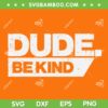 Dude Be Kind SVG PNG, Kids Unity Day Orange SVG, Anti Bullying Women Kids DXF SVG PNG EPS Dude Be Kind SVG PNG, Kids Unity Day Orange SVG, Anti Bullying Women Kids DXF SVG PNG EPS