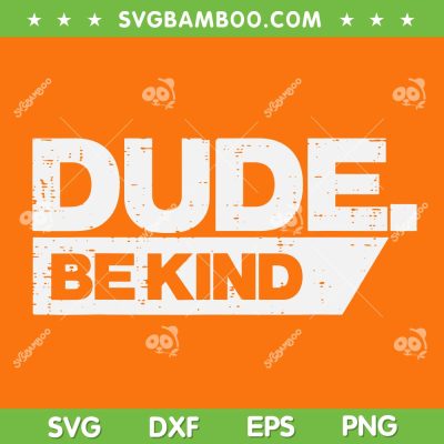 Dude Be Kind SVG PNG, Kids Unity Day Orange SVG, Anti Bullying Women Kids DXF SVG PNG EPS Dude Be Kind SVG PNG, Kids Unity Day Orange SVG, Anti Bullying Women Kids DXF SVG PNG EPS
