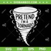 Pretend I'm A Tornado SVG PNG, Funny Tornado Halloween Costumes SVG