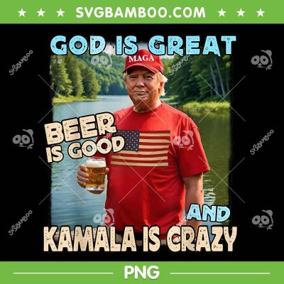 God Is Great Beer Is Good And Kamala Are Crazy PNG, Funny Trump Drink Beer PNG