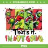 Grinch Art Thats it I'm Not Going PNG, Funny Santa Grinch Pose PNG Grinch Art Thats it I'm Not Going PNG, Funny Santa Grinch Pose PNG