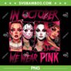 Horror Girl We Wear Pink In October PNG, Girls Horror Characters Breast Cancer Awareness PNG
