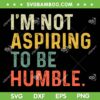 I'm Not Aspiring To Be Humble SVG, Kalama Harris 2024 Quote SVG PNG