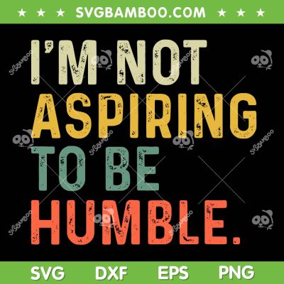 I'm Not Aspiring To Be Humble SVG, Kalama Harris 2024 Quote SVG PNG I'm Not Aspiring To Be Humble SVG, Kalama Harris 2024 Quote SVG PNG