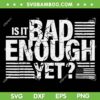 Is It Bad Enough Yet SVG PNG, Trending Quote Saying 2024 SVG