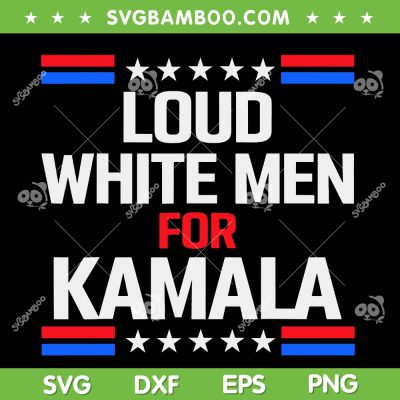 Loud White Men For Kamala SVG, Kamala Harris For President 2024 SVG PNG Loud White Men For Kamala SVG, Kamala Harris For President 2024 SVG PNG