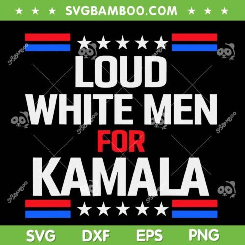 Loud White Men For Kamala SVG, Kamala Harris For President 2024 SVG PNG