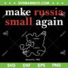 Make Russia Small Again SVG PNG, Funny Anti Russia Saying SVG, Amirca Moscovia Russia Map DXF SVG PNG EPS