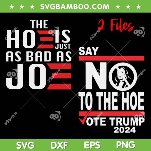 The Hoe is Just As Bad as Joe SVG PNG, Vote Trump 2024 Election SVG, The Hoe is Just As Bad As Joe SVG PNG