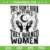 They Didn't Burn Witches Black and White SVG, They Burned Women Witch SVG PNG