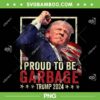 Proud To Be Garbage Trump 2024 PNG, Trump 2024 Election PNG, Vote Trump President PNG Proud To Be Garbage Trump 2024 PNG, Trump 2024 Election PNG, Vote Trump President PNG
