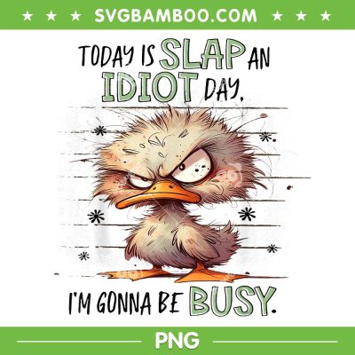 Today Is Slap An Idiot Day I'm Gonna Be Busy PNG, Funny Duck Angry PNG Today Is Slap An Idiot Day I'm Gonna Be Busy PNG, Funny Duck Angry PNG