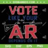 Vote Like Your AR Depends On It SVG, 2nd Amendment Foundation SVG PNG