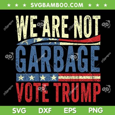 We Are Not Garbage Vote Trump SVG, Trump For President 2024 SVG PNG, Trump Vance DXF SVG PNG EPS