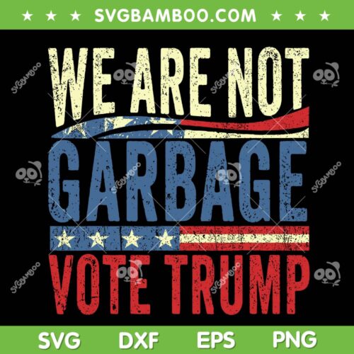 We Are Not Garbage Vote Trump SVG, Trump For President 2024 SVG PNG, Trump Vance DXF SVG PNG EPS