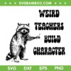 Weird Teachers Build Character SVG, Raccoon Teacher Appreciation SVG PNG
