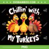 Chillin With My Turkeys PNG, Funny Turkeys Thanksgiving Family PNG Chillin With My Turkeys PNG, Funny Turkeys Thanksgiving Family PNG