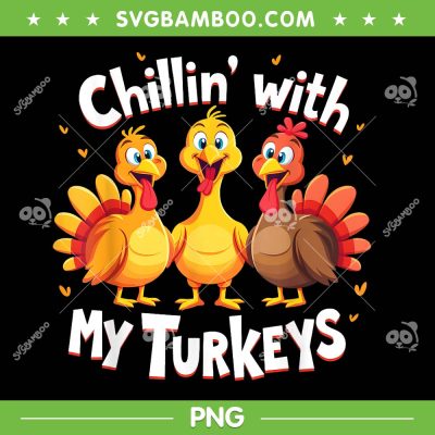 Chillin With My Turkeys PNG, Funny Turkeys Thanksgiving Family PNG Chillin With My Turkeys PNG, Funny Turkeys Thanksgiving Family PNG