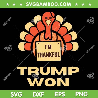 Trump Won Thanksgiving SVG PNG, Funny Trump Turkey I'm Thankful SVG, Donald Trump Won DXF SVG PNG EPS Trump Won Thanksgiving SVG PNG, Funny Trump Turkey I'm Thankful SVG, Donald Trump Won DXF SVG PNG EPS