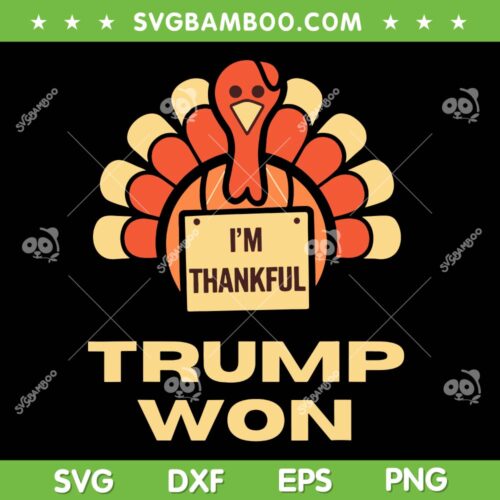 Trump Won Thanksgiving SVG PNG, Funny Trump Turkey I'm Thankful SVG, Donald Trump Won DXF SVG PNG EPS