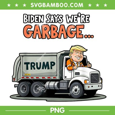 Trump Rides in Garbage Truck PNG, Biden Says Were Garbage PNG, Garbage for Trump Shirt PNG