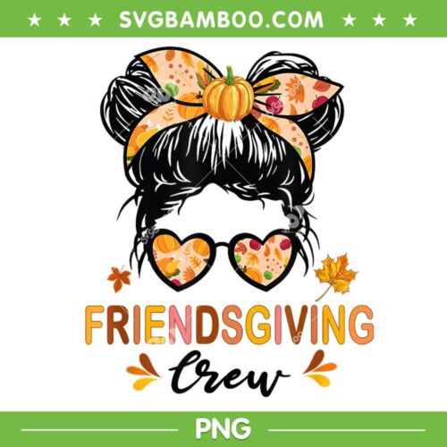 Friendsgiving Crew 2024 PNG, Womens Messy Bun Thanksgiving PNG, Fall Autumn Friendsgiving PNG