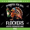 Thankful for You Flockers Thanksgiving PNG, Funny Turkey Happy Friendsgiving PNG, Turkey Beer Pizza PNG Thankful for You Flockers Thanksgiving PNG, Funny Turkey Happy Friendsgiving PNG, Turkey Beer Pizza PNG