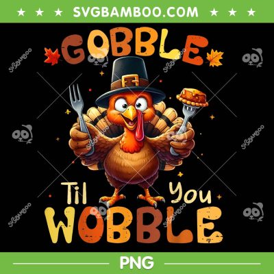 Gobble Til You Wobble PNG, Thanksgiving Turkey for Men Women PNG Gobble Til You Wobble PNG, Thanksgiving Turkey for Men Women PNG