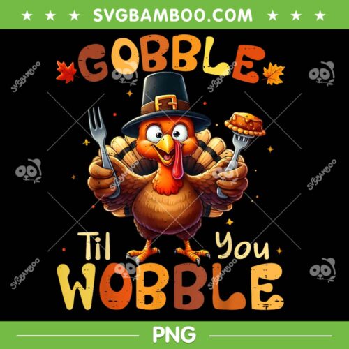Gobble Til You Wobble PNG, Thanksgiving Turkey for Men Women PNG