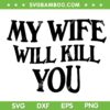 My Wife Will Kill You SVG, Funny Family Wife Quote SVG PNG