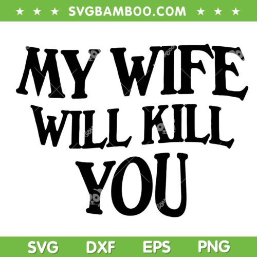 My Wife Will Kill You SVG, Funny Family Wife Quote SVG PNG
