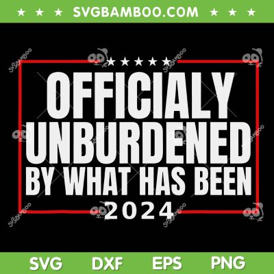Officially Unburdened By What Has Been SVG, Trump Victory 2024 SVG PNG
