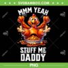 Mmm Yeah Stuff Me Daddy PNG, Thanksgiving Adult Humor PNG, Tacky Dirty Turkey Funny PNG Mmm Yeah Stuff Me Daddy PNG, Thanksgiving Adult Humor PNG, Tacky Dirty Turkey Funny PNG