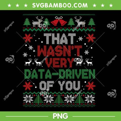 That Wasnt Very Data Driven of You PNG, Data Riven Ugly Christmas Pajamas PNG