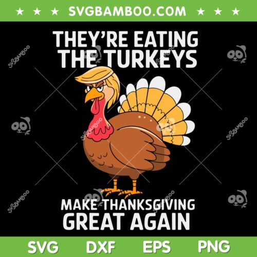 They're Eating the Turkeys SVG, Trump Make Thanksgiving Great Again SVG PNG, Funny Trump Turkey SVG