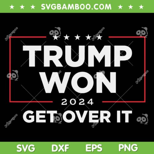 Trump Won 2024 SVG, Trump Won Get Over It 2024 SVG PNG
