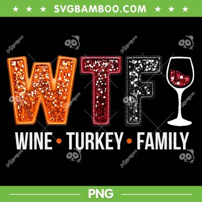 WTF Wine Turkey Family PNG, Funny Thanksgiving What the Fuck PNG WTF Wine Turkey Family PNG, Funny Thanksgiving What the Fuck PNG