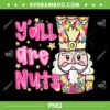 Y'all Are Nuts PNG, Pink Nutcracker Merry Christmas PNG