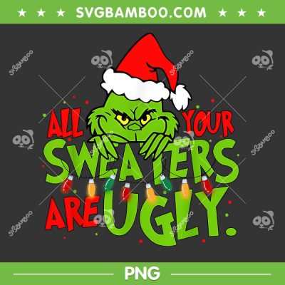 Grinch All Your Sweaters Are Ugly PNG, Funny Grinch Christmas Lights PNG, The Grinch Lover PNG