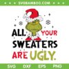 All of Your Sweaters are Ugly Grinch SVG, Funny Grinch Xmas 2024 SVG PNG