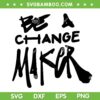 Be A Change Maker SVG, Justice Opportunity SVG PNG Be A Change Maker SVG, Justice Opportunity SVG PNG