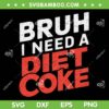 Bruh I Need A Diet Coke SVG PNG, Free Diet Coke SVG