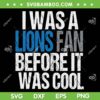 It Was A Lions Fan Before it Was Cool SVG, Cool Lions Gear Lions Fan SVG PNG, Detroit Lions Quote DXF SVG PNG EPS