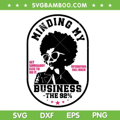 Minding My Business The 92 SVG PNG, Get Somebody Else To Do It SVG, Black Woman Business SVG PNG