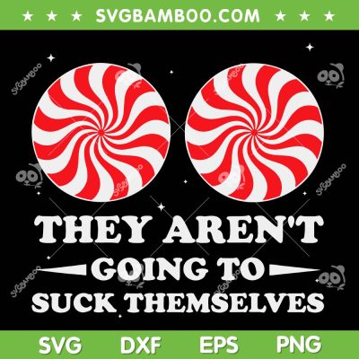 They Aren't Going To Suck Themselves SVG, Christmas Candy Cane Inappropriate SVG PNG