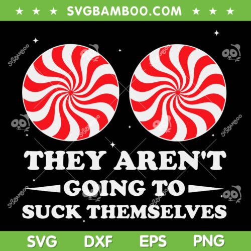They Aren't Going To Suck Themselves SVG, Christmas Candy Cane Inappropriate SVG PNG