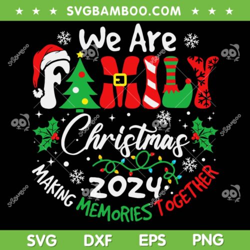 We Are Family Christmas 2024 SVG, Family Making Memories Together Xmas SVG PNG