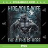 Hide Your Wife the Alpha is Here PNG, Funny Alpha Wolf Man PNG Hide Your Wife the Alpha is Here PNG, Funny Alpha Wolf Man PNG