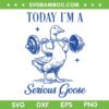 Today i'm a Serious Goose SVG, Goose Lifting Weights Gym SVG PNG