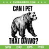 Can I Pet That Dawg SVG, Funny Dog Bear Meme SVG PNG Can I Pet That Dawg SVG, Funny Dog Bear Meme SVG PNG